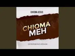 Chioma Jesus – Chioma Meh (Spontaneous version) Latest Songs