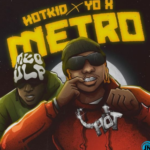 Hotkid – Metro Ft Yo X
