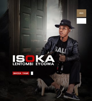 Isoka lentombi Eyodwa – Bhoza Yami Latest Songs