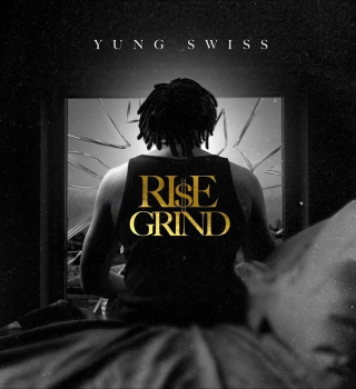 Yung Swiss – Rise & Grind Latest Songs