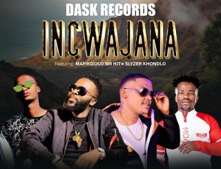 DASK RECORDS ft MAFIKIZOLO MR HIT & SLYZER KHONDLO – INCWAJANA Latest Songs