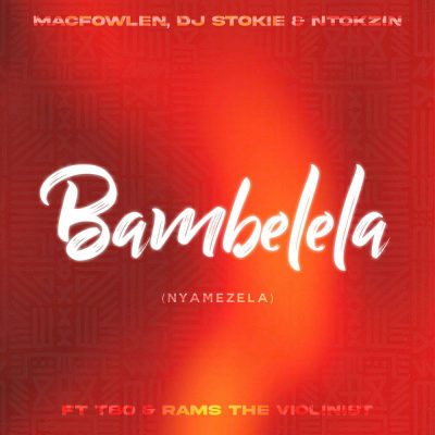 Macfowlen, DJ Stokie & Ntokzin ft TBO, Moscow On Keys & Rams Da Violinist – Bambelela (Nyamezela) Latest Songs