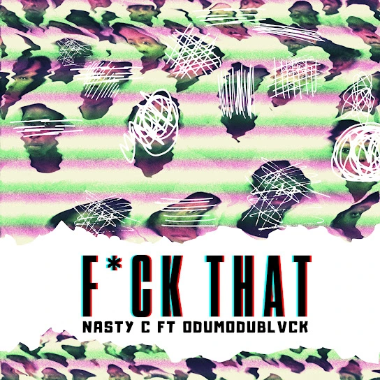 Nasty C – Fuck That (Remix) ft. Odumodublvck Latest Songs