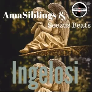 AmaSiblings & Seezus Beats – Ingelosi Latest Songs