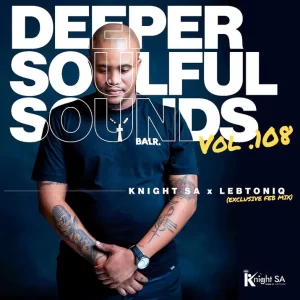 Knight SA & LebtoniQ – Deeper Soulful Sounds Vol.108 (Exclusive Feb Mix) Latest Songs