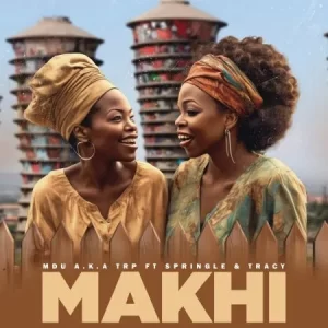 MDU a.k.a TRP – Makhi ft. Springle & Tracy Latest Songs