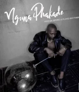 Vico Da Sporo – Nguna Phakade Ft. Floyd Rhythmic Latest Songs